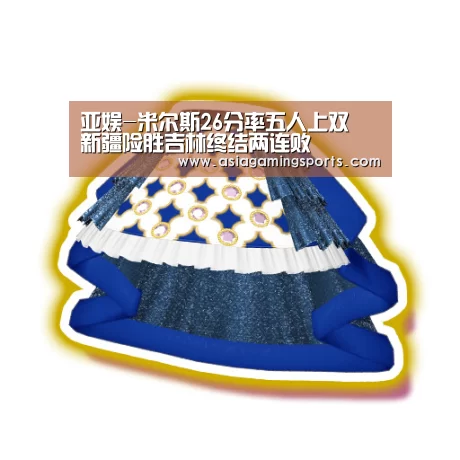 亚娱-米尔斯26分率五人上双 新疆险胜吉林终结两连败(图1) ag官网