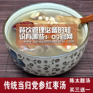 餐饮管理必备的知识有哪些:ag官网(图1) ag官网