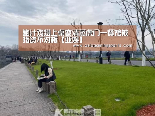 鲍汁鸡翅上桌变清蒸虎门一餐馆被指货不对板【亚娱】(图1) ag亚娱