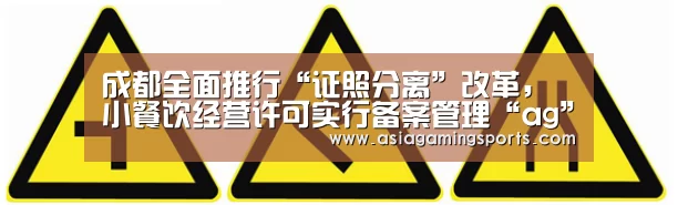 成都全面推行“证照分离”改革,小餐饮经营许可实行备案管理“ag”(图2) 成都全面推行“证照分离”改革,小餐饮经营许可实行备案管理“ag”(图2)