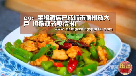 ag:星级酒店已成城市碳排放大户 低碳模式亟待推广(图2) ag亚娱