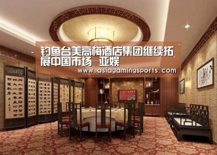 钓鱼台美高梅酒店集团继续拓展中国市场-亚娱(图1) ag官网