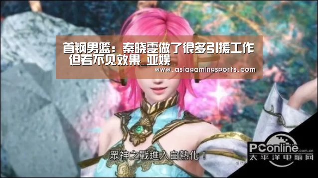 首钢男篮:秦晓雯做了很多引援工作 但看不见效果_亚娱(图1) ag亚娱